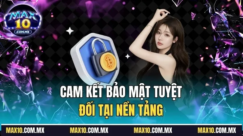 Cam kết bảo mật tuyệt đối tại nền tảng