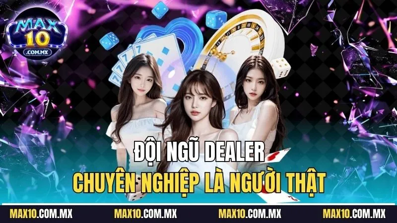 Cược thủ trải nghiệm bàn cược với Dealer chuyên nghiệp