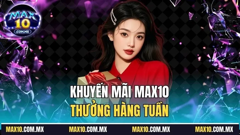 Khuyến mãi Max10, thưởng hàng tuần