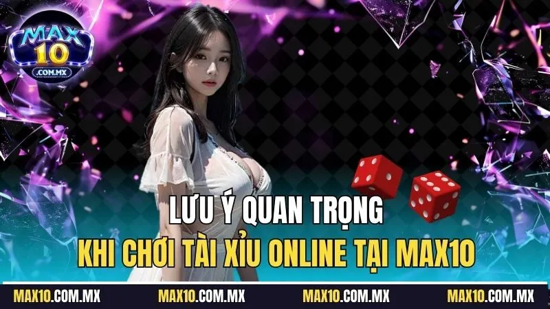Lưu ý quan trọng khi chơi tài xỉu online tại Max10