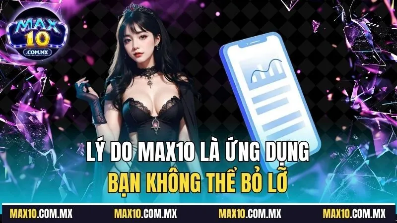 Lý do Max10 là ứng dụng bạn không thể bỏ lỡ