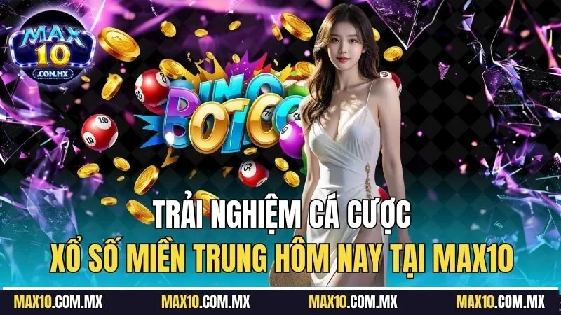 Trải nghiệm cá cược xổ số miền Trung hôm nay tại Max10